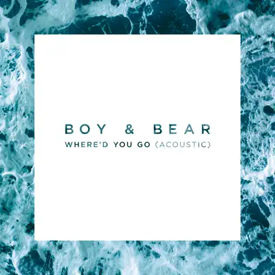 Where'd You Go (Acoustic Version) - Single - Boy and Bear