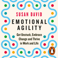 Susan David - Emotional Agility: Get Unstuck, Embrace Change and Thrive in Work and Life (Unabridged) artwork