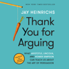Thank You for Arguing, Third Edition: What Aristotle, Lincoln, and Homer Simpson Can Teach Us About the Art of Persuasion (Unabridged) - Jay Heinrichs