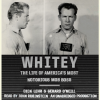 Dick Lehr & Gerard O'Neill - Whitey: The Life of America's Most Notorious Mob Boss (Unabridged) artwork