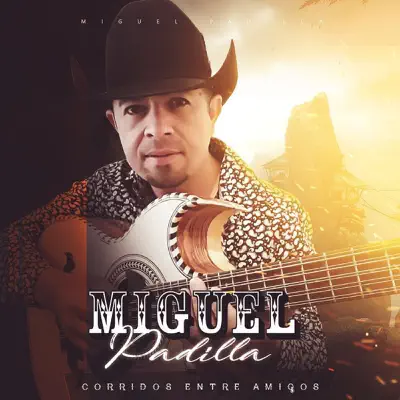 Corridos Entre Amigos - Miguel Padilla Corridos Entre Amigos - Miguel Padilla