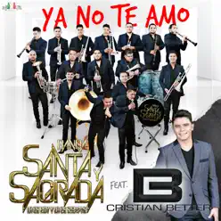 Ya No Te Amo (feat. Cristian Better) - Single - Banda Santa Y Sagrada Ya No Te Amo (feat. Cristian Better) - Single - Banda Santa Y Sagrada