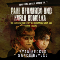 Ryan Becker & Nancy Veysey - Paul Bernardo and Karla Homolka: The Horrific True Story Behind Canada's Ken and Barbie Killers (Real Crime by Real Killers, Book 7) (Unabridged) artwork