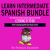 Learn Intermediate Spanish Bundle: The Ultimate Learning Intermediate Spanish Bundle: Lessons 31 to 60 from Learning Spanish Like Crazy Level Two (Unabridged) - Patrick Jackson