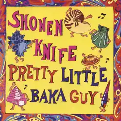 Pretty Little Baka Guy - Shonen Knife