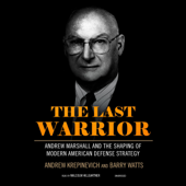 The Last Warrior: Andrew Marshall and the Shaping of Modern American Defense Strategy - Andrew Krepinevich &amp; Barry Watts Cover Art