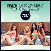 Brazilian Party Music: Hot Latin Grooves 2017 – Beach Party, Summer Latin House and Reggaeton Mix artwork
