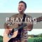 Praying (Acoustic) - Adam Christopher lyrics