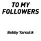 To My Followers (feat. Bslick) - Bobby Yarsulik lyrics