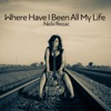 Where Have I Been All My Life - Single
