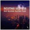 Insomnia Help 2018 – Deep Relaxing Sleeping Music, Improved Sleep, Stress Relief, Fall Asleep Fast album lyrics, reviews, download