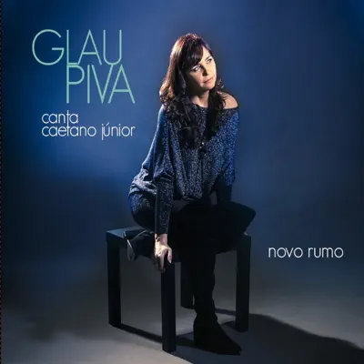 Novo Rumo - Glau Piva Canta Caetano Júnior - Glau Piva Novo Rumo - Glau Piva Canta Caetano Júnior - Glau Piva