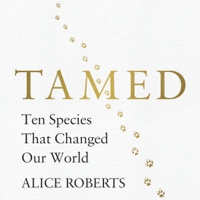 Alice Roberts - Tamed: Ten Species That Changed Our World (Unabridged) artwork