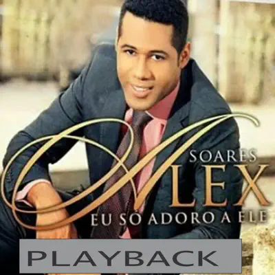 Eu Só Adoro a Ele (Playback) - Alex Soares