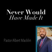 Pastor Albert Macklin - Never Would Have Made It