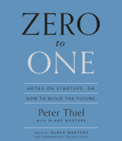 Peter Thiel & Blake Masters - Zero to One: Notes on Startups, or How to Build the Future (Unabridged) artwork