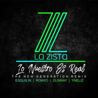 Lo Nuestro Es Real (The New Generation Remix) [feat. Esquilin, Rokko, Dunnay & Yneliz] - Single - La Zista
