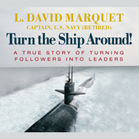 Captain L. David Marquet (U.S. Navy, Retired) - Turn the Ship Around!: A True Story of Turning Followers into Leaders artwork