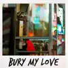 Bury My Love - Single album lyrics, reviews, download