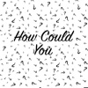 How Could You - Single