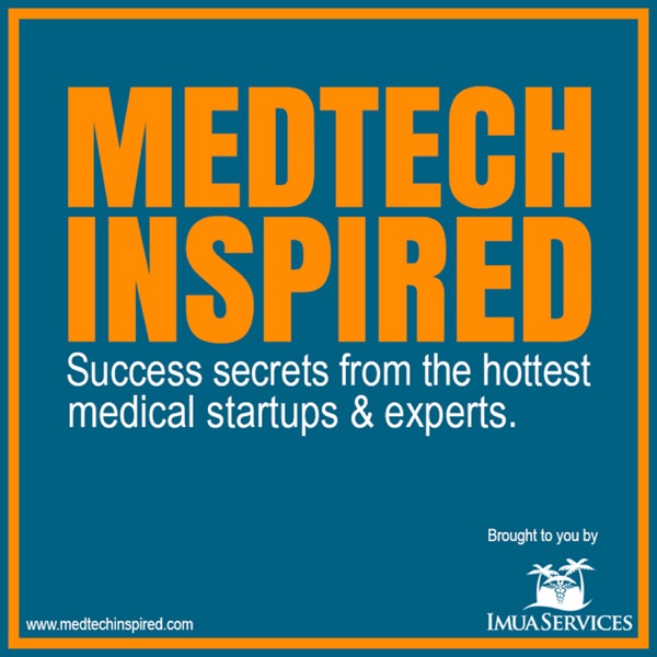 MedTech Inspired | Medical Device Development Guidance, Insight, and Stories to Help Entrepreneurs and Inventors Move Medical cover