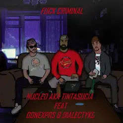 Fuck Criminal (feat. Donexprs & Dialectyko) - Single - Nucleo aka TintaSucia Fuck Criminal (feat. Donexprs & Dialectyko) - Single - Nucleo aka TintaSucia