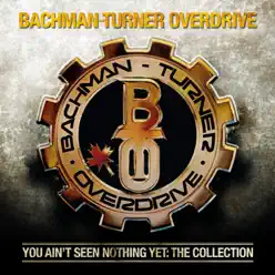 You Ain't Seen Nothing Yet: The Collection - Bachman-Turner Overdrive