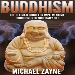 Buddhism: The Ultimate Guide for Implementing Buddhism into Your Daily Life (Unabridged)