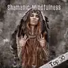 Shamanic Mindfulness: Top 30 Powerful Indian Meditation Journey album lyrics, reviews, download