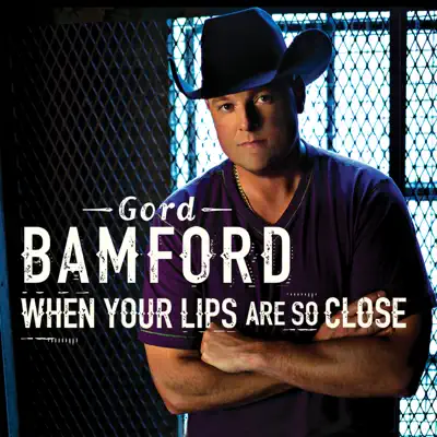 When Your Lips Are so Close - Single - Gord Bamford When Your Lips Are so Close - Single - Gord Bamford