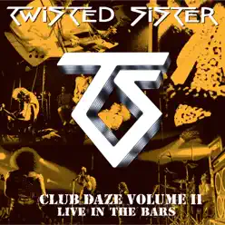 Club Daze, Vol. II - Live in the Bars (Studio Recordings and Live in Long Island, NY) - Twisted Sister