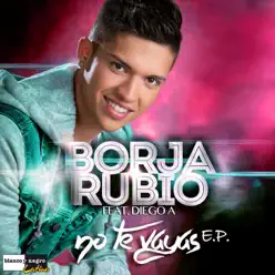 No Te Vayas (feat. Diego A.) - EP - Borja Rubio No Te Vayas (feat. Diego A.) - EP - Borja Rubio