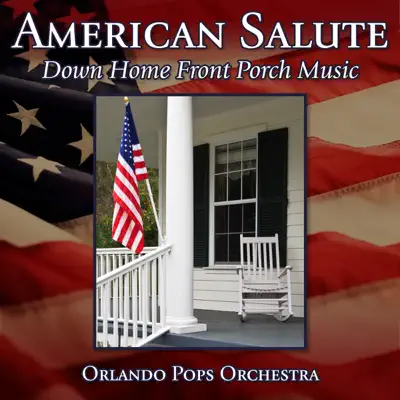 American Salute: Down Home Front Porch Music - Orlando Pops Orchestra American Salute: Down Home Front Porch Music - Orlando Pops Orchestra