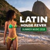 Latin House Fever: Summer Music 2018, Electro Brazil, Latin Hits, Relax del Mar, Viva Party Mix, Open the Summer with Brazil House artwork