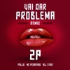 Vai Dar Problema (Remix) [feat. 2P] - Single