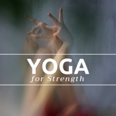 Yoga for Strength - Spiritually Uplifting Songs, Music for Flexibility & Finding Better Balance artwork