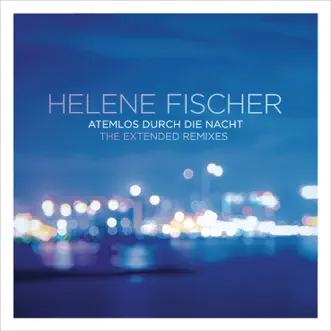 Atemlos durch die Nacht (The Extended Remixes) by Helene Fischer album reviews, ratings, credits