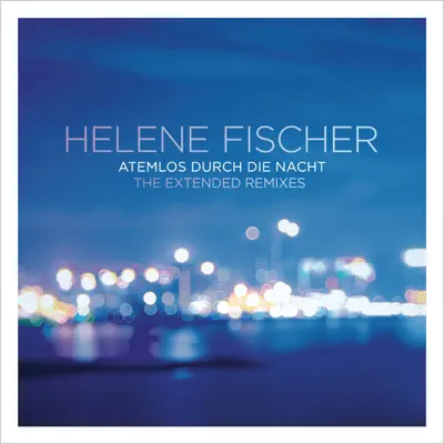 Atemlos durch die Nacht (The Extended Remixes) - Helene Fischer