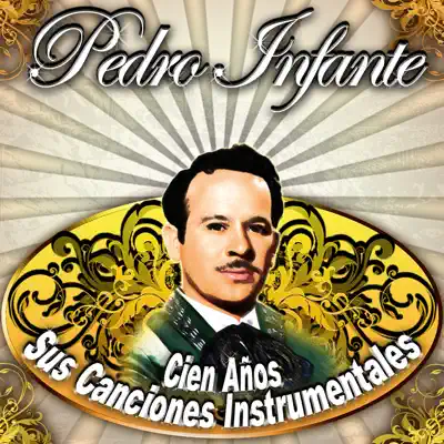 Pedro Infante, Cien Años Sus Canciones Instrumentales - Benjamin Rojas Pedro Infante, Cien Años Sus Canciones Instrumentales - Benjamin Rojas
