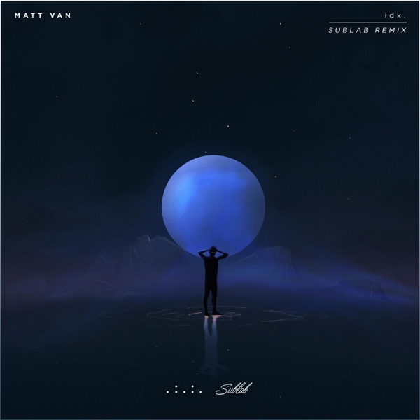Matt Van - Idk.