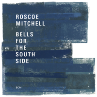 Roscoe Mitchell - Bells For the South Side artwork