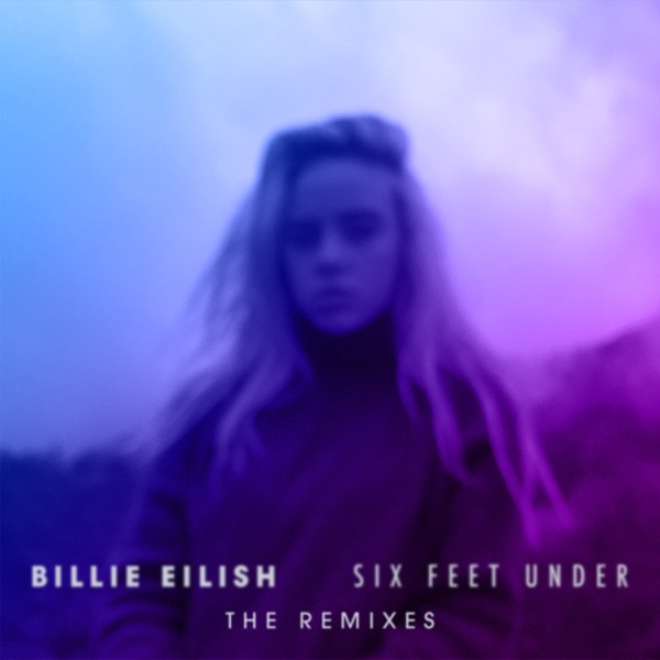 Billie Eilish - Six Feet Under (The Remixes) - EP