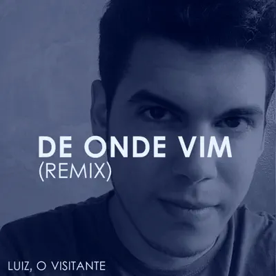 De Onde Vim (Remix) - Single - Luiz, o Visitante
