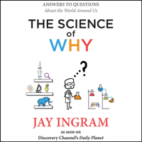 Jay Ingram - The Science of Why: Answers to Questions About the World Around Us (Unabridged) artwork