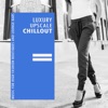 Luxury Upscale Chillout (Music For High Fashion Boutiques and Lounge Bars)