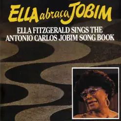 Ella Abraca Jobim: Ella Fitzgerald Sings the Antonio Carlos Jobim Songbook - Ella Fitzgerald