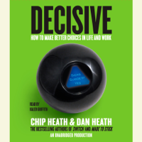 Chip Heath & Dan Heath - Decisive: How to Make Better Choices in Life and Work (Unabridged) artwork