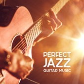 Perfect Jazz Guitar Music: Top 30 Cool, Bossa and Chill Jazz Instrumental Songs, Lounge Background and Cafe artwork