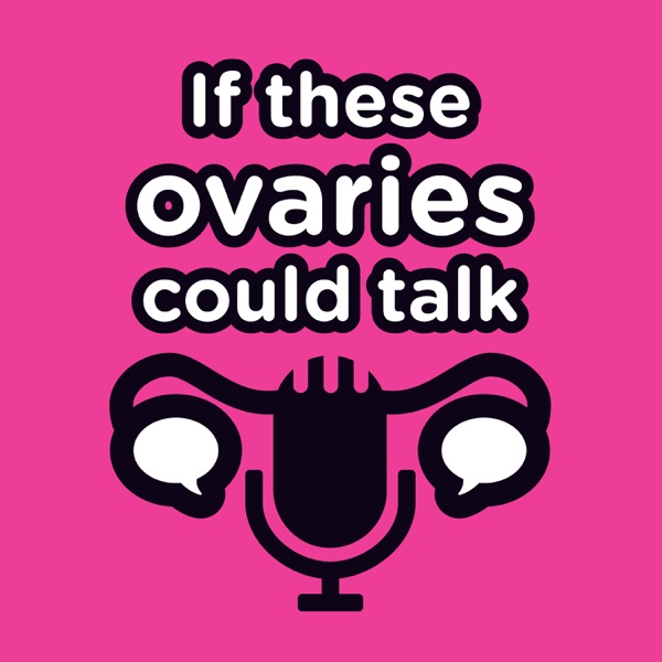 If These Ovaries Could Talk If These Ovaries Could Talk