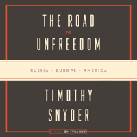 Timothy Snyder - The Road to Unfreedom: Russia, Europe, America (Unabridged) artwork